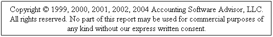 Text Box: Copyright  1999, 2000, 2001, 2002, 2004 Accounting Software Advisor, LLC.
All rights reserved. No part of this report may be used for commercial purposes of any kind without our express written consent. 
